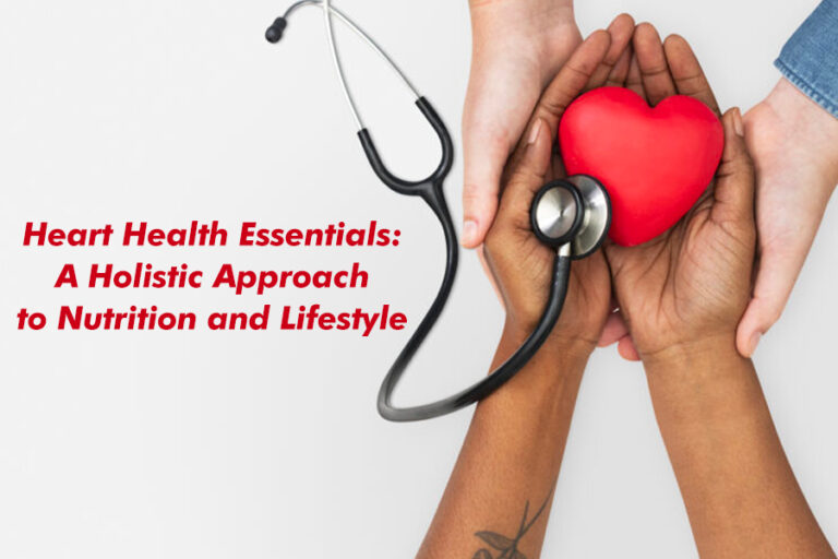 Heart Health Essentials: A Holistic Approach to Nutrition and Lifestyle